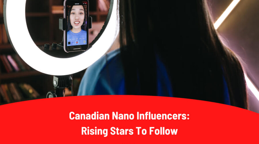 Canadian Nano Influencers: 12 Rising Stars To Follow