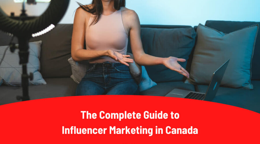 The Complete Guide to Influencer Marketing in Canada