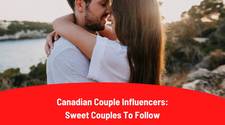Canadian Couple Influencers: 14 Sweet Couples To Follow